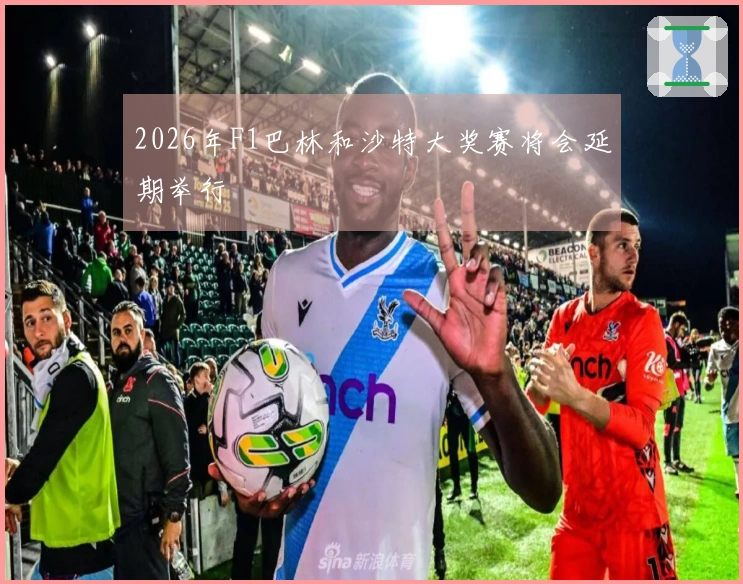 2026年F1巴林和沙特大奖赛将会延期举行