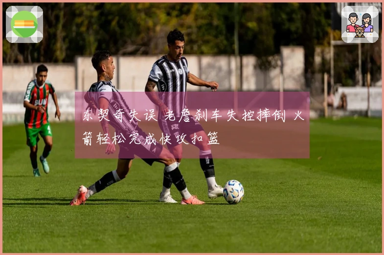 东契奇失误 老詹刹车失控摔倒 火箭轻松完成快攻扣篮